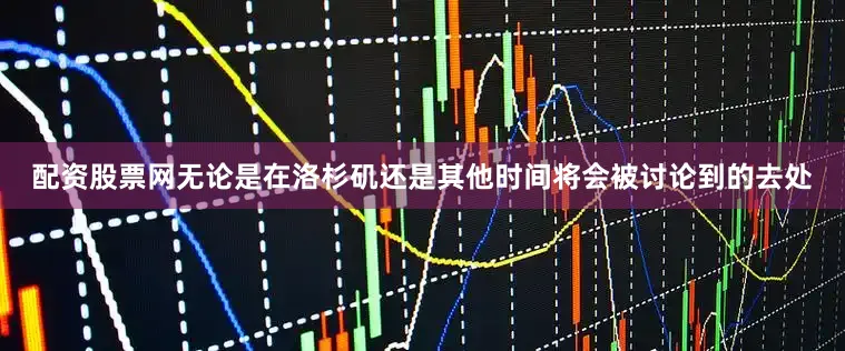 配资股票网无论是在洛杉矶还是其他时间将会被讨论到的去处