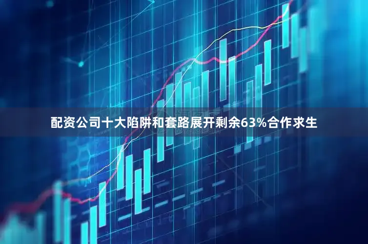 配资公司十大陷阱和套路展开剩余63%合作求生