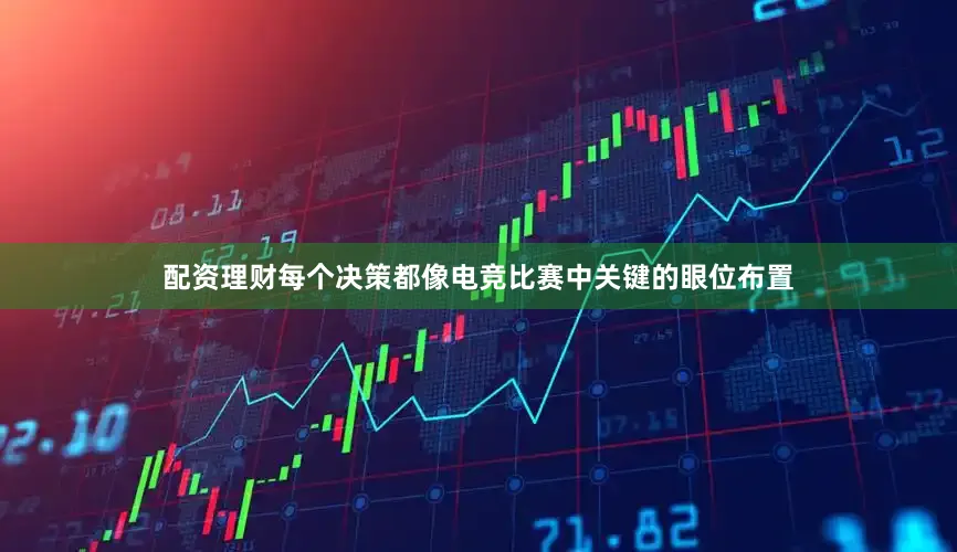 配资理财每个决策都像电竞比赛中关键的眼位布置
