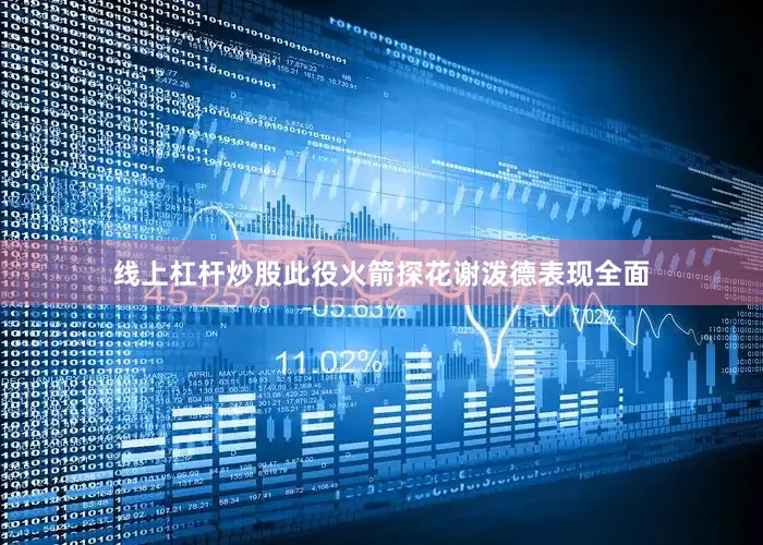 线上杠杆炒股此役火箭探花谢泼德表现全面