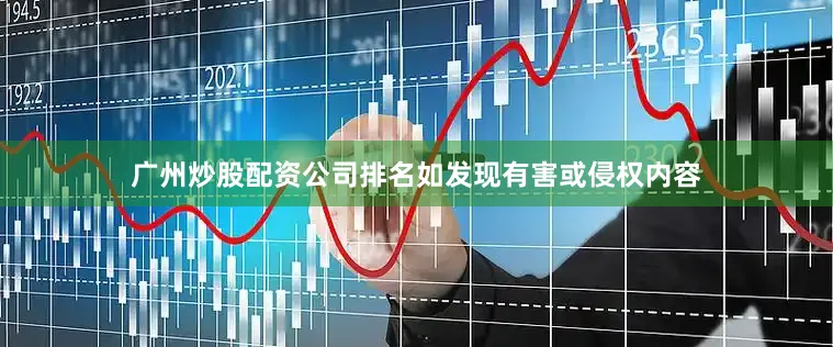 广州炒股配资公司排名如发现有害或侵权内容