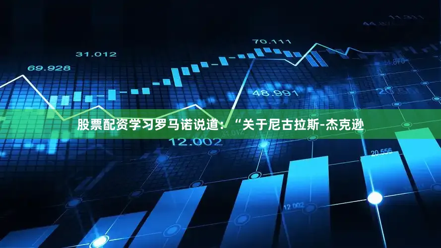 股票配资学习罗马诺说道：“关于尼古拉斯-杰克逊