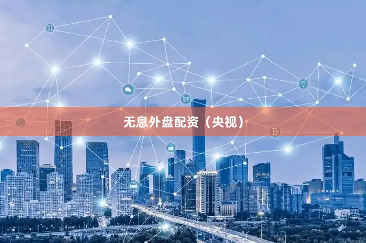 无息外盘配资（央视）