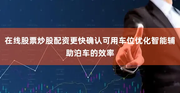在线股票炒股配资更快确认可用车位优化智能辅助泊车的效率